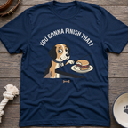 You Gonna Finish That? T-Shirt