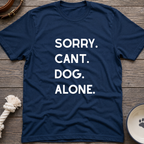 Sorry Cant Dog Alone T-Shirt