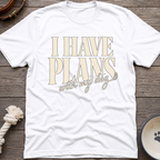 I Have Plans T-Shirt