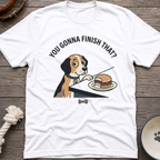 You Gonna Finish That? T-Shirt